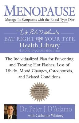 Menopause: Manage Its Symptoms with the Blood Type Diet: The Individualized Plan for Preventing and Treating Hot Flashes, Lossof Libido, Mood Changes, by D'Adamo, Peter J.