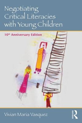 Negotiating Critical Literacies with Young Children: 10th Anniversary Edition by Vasquez, Vivian Maria