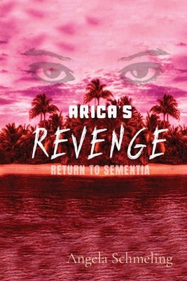 Arica's Revenge: Return to Sementia by Schmeling, Angela