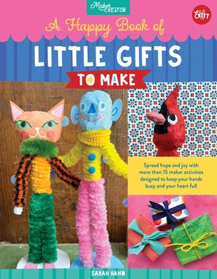A Happy Book of Little Gifts to Make: Spread Hope and Joy with More Than 15 Maker Activities Designed to Keep Your Hands Busy and Your Heart Full by Hand, Sarah