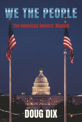 We the People: The American Owners' Manual by Dix, Doug