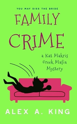 Family Crime: A Kat Makris Greek Mafia Novel by King, Alex a.