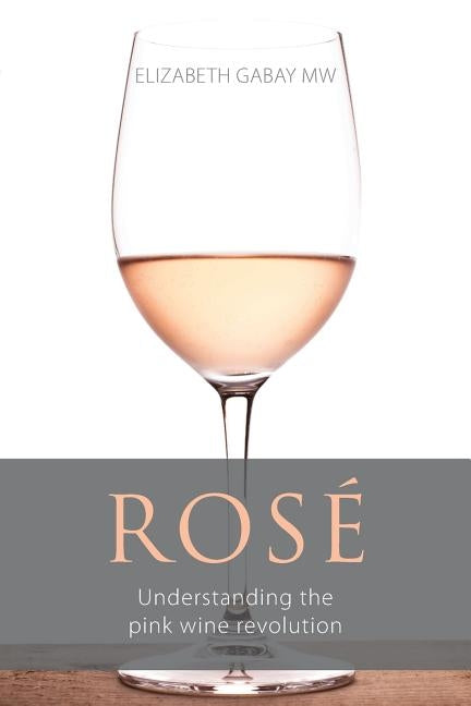 Rosé: Understanding the pink wine revolution by Gabay, Elizabeth