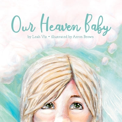 Our Heaven Baby: A Children's Book on Miscarriage and the Hope of Heaven by Vis, Leah