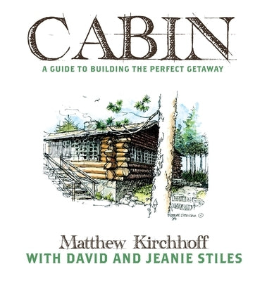 Cabin: A Guide to Building the Perfect Getaway by Kirchhoff, Matthew D.