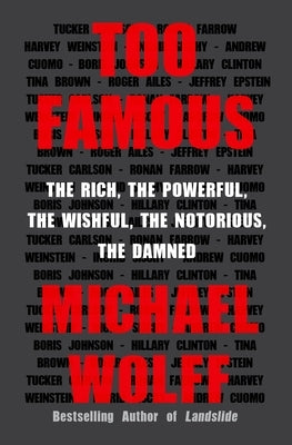 Too Famous: The Rich, the Powerful, the Wishful, the Notorious, the Damned by Wolff, Michael