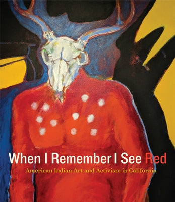 When I Remember I See Red: American Indian Art and Activism in California by Lapena, Frank