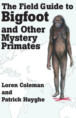 The Field Guide to Bigfoot and Other Mystery Primates by Coleman, Loren