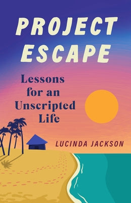 Project Escape: Lessons for an Unscripted Life by Jackson, Lucinda