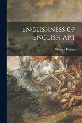Englishness of English Art by Pevsner, Nikolaus