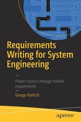 Requirements Writing for System Engineering by Koelsch, George