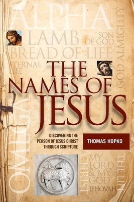 The Names of Jesus: Discovering the Person of Jesus Christ through Scripture by Hopko, Thomas
