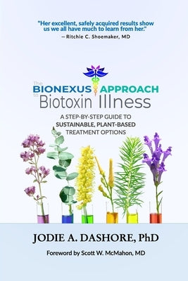 The BioNexus Approach to Biotoxin Illness: A step-by-step guide to sustainable, plant-based treatment options by Dashore, Jodie A.