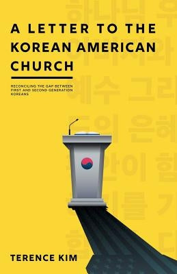 A Letter to the Korean American Church: Reconciling the Gap Between First and Second Generation Koreans by Kim, Terence