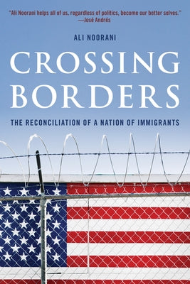 Crossing Borders: The Reconciliation of a Nation of Immigrants by Noorani, Ali