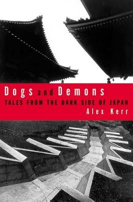 Dogs and Demons: Tales from the Dark Side of Modern Japan by Kerr, Alex