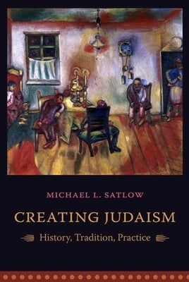 Creating Judaism: History, Tradition, Practice by Satlow, Michael