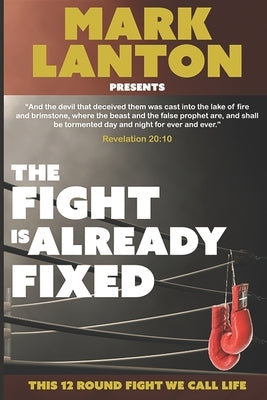 The Fight is Already Fixed: This 12 Round Fight We Call Life by Lanton, Mark