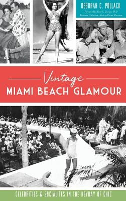 Vintage Miami Beach Glamour: Celebrities and Socialites in the Heyday of Chic by Pollack, Deborah C.