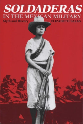 Soldaderas in the Mexican Military: Myth and History by Salas, Elizabeth