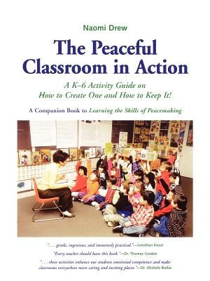 The Peaceful Classroom in Action: A K-6 Activity Guide on How to Create One and How to Keep It! by Drew, Naomi