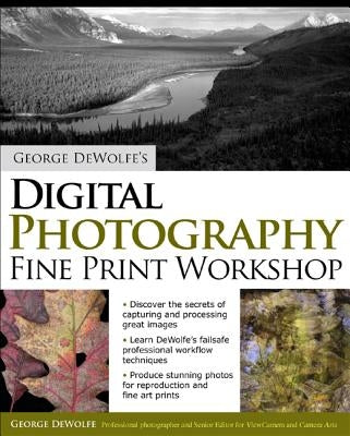 George Dewolfe's Digital Photography Fine Print Workshop by DeWolfe, George