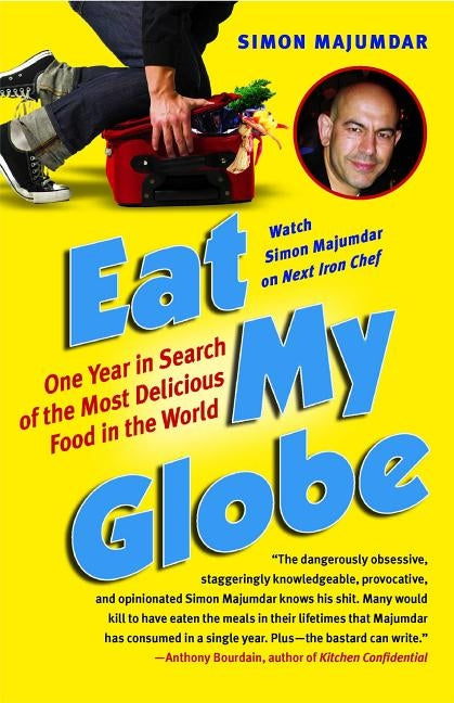 Eat My Globe: One Year in Search of the Most Delicious Food in the World by Majumdar, Simon