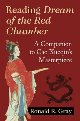 Reading Dream of the Red Chamber: A Companion to Cao Xueqin's Masterpiece by Gray, Ronald R.