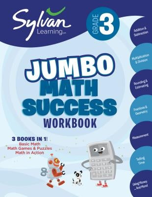 3rd Grade Jumbo Math Success Workbook: 3 Books in 1--Basic Math, Math Games and Puzzles, Math in Action; Activities, Exercises, and Tips to Help Catch by Sylvan Learning