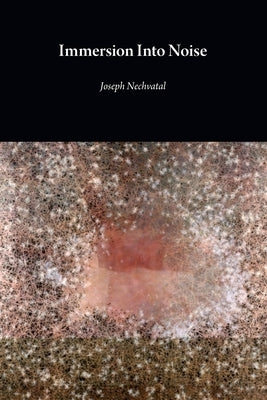 Immersion Into Noise (second edition) by Nechvatal, Joseph