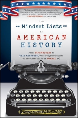 The Mindset Lists of American History: From Typewriters to Text Messages, What Ten Generations of Americans Think Is Normal by McBride, Tom