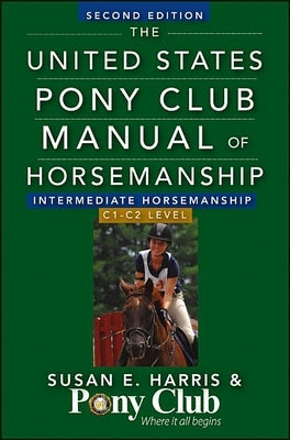 The United States Pony Club Manual of Horsemanship: Intermediate Horsemanship/C1-C2 Level by Harris, Susan E.