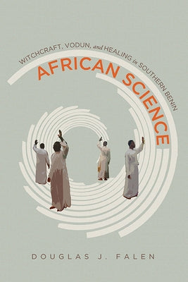 African Science: Witchcraft, Vodun, and Healing in Southern Benin by Falen, Douglas J.