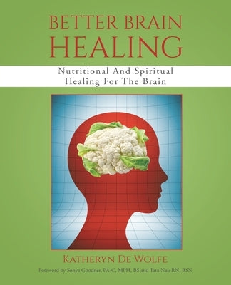 Better Brain Healing: Nutritional And Spiritual Healing For The Brain by de Wolfe, Katheryn