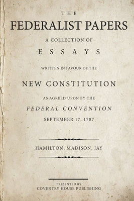 The Federalist Papers: A Collection of Essays Written in Favour of the New Constitution by Madison, James