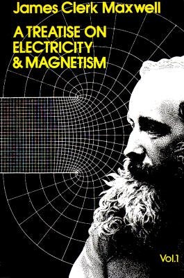 A Treatise on Electricity and Magnetism, Vol. 1: Volume 1 by Maxwell, James Clerk