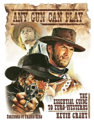 Any Gun Can Play: The Essential Guide to Euro-Westerns by Grant, Kevin