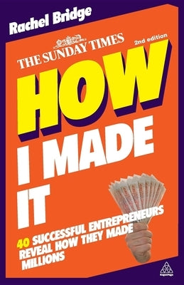 How I Made It: 40 Successful Entrepreneurs Reveal How They Made Millions by Bridge, Rachel