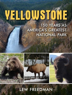 Yellowstone: 150 Years as America's Greatest National Park by Freedman, Lew