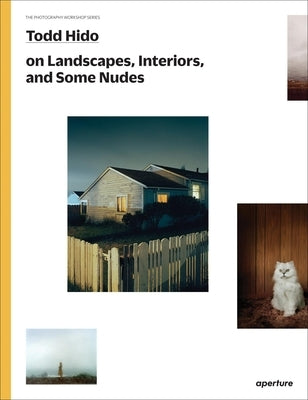Todd Hido on Landscapes, Interiors, and the Nude: The Photography Workshop Series by Hido, Todd
