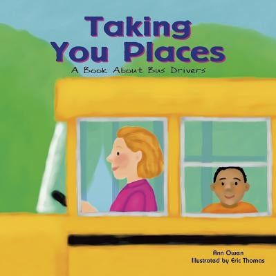 Taking You Places: A Book about Bus Drivers by Owen, Ann