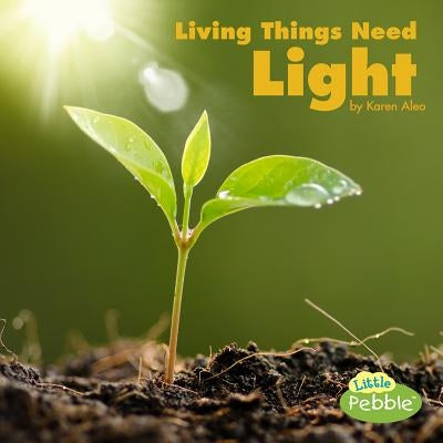 Living Things Need Light by Aleo, Karen