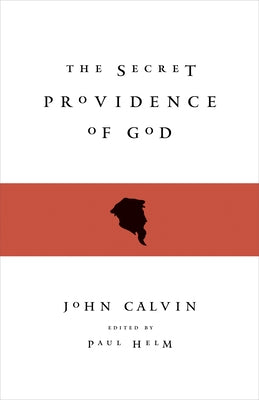 The Secret Providence of God by Calvin, John