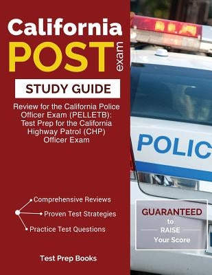 California POST Exam Study Guide: Review for the California Police Officer Exam (PELLETB): Test Prep for the California Highway Patrol (CHP) Officer E by Test Prep Books
