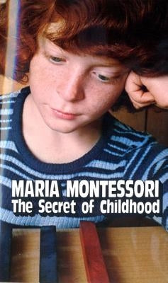 The Secret of Childhood by Montessori, Maria