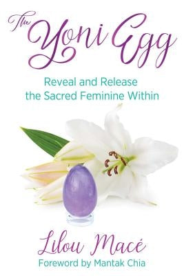 The Yoni Egg: Reveal and Release the Sacred Feminine Within by Mac&#233;, Lilou