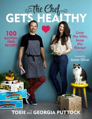 The Chef Gets Healthy: 100 Gluten-Free Recipes by Puttock, Tobie