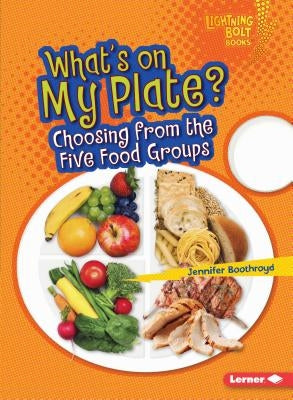 What's on My Plate?: Choosing from the Five Food Groups by Boothroyd, Jennifer