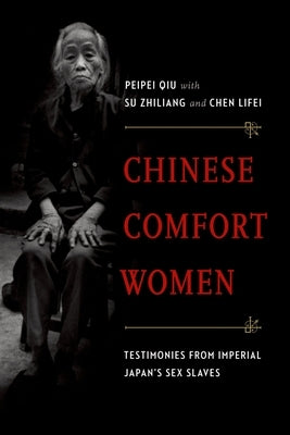 Chinese Comfort Women: Testimonies from Imperial Japan's Sex Slaves by Qiu, Peipei