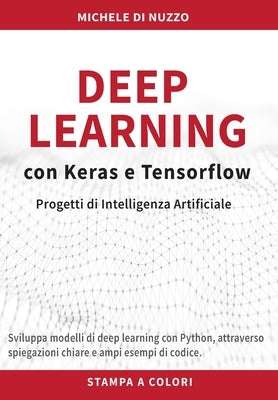 Deep Learning con Keras e Tensorflow: Progetti di Intelligenza Artificiale by Di Nuzzo, Michele